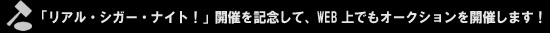 1)「リアル・シガー・ナイト!」開催を記念して、WEB上でもオークションを開催します!
